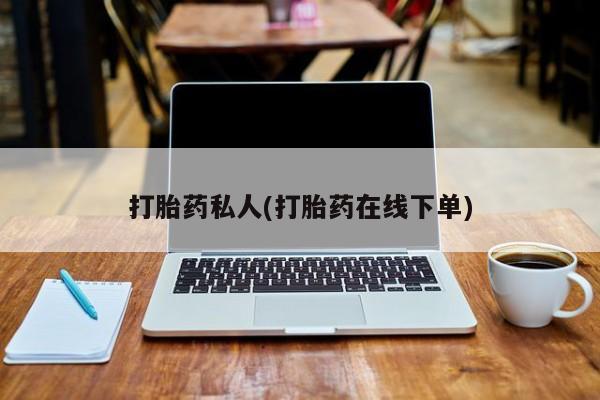 网上买打胎药联系方式微信，打胎药私人(打胎药在线下单)