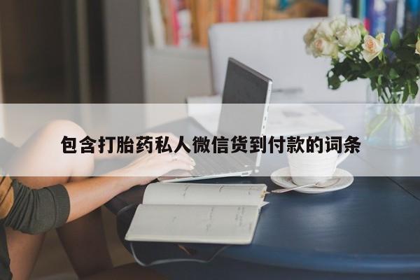 网上买打胎药联系方式微信，包含打胎药私人微信货到付款的词条