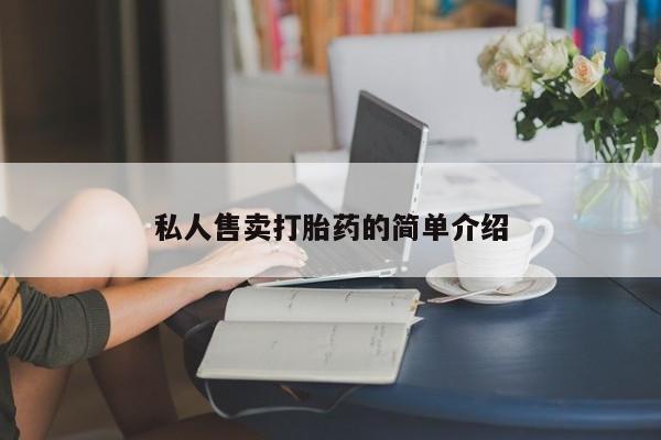 网上买打胎药联系方式微信，私人售卖打胎药的简单介绍