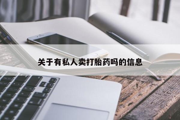 网上买打胎药联系方式微信，关于有私人卖打胎药吗的信息