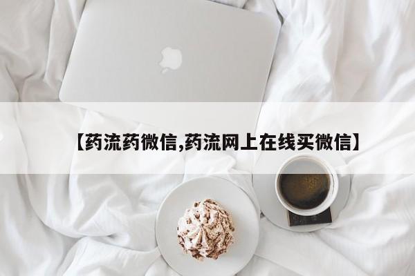 网上买打胎药联系方式微信，【药流药微信,药流网上在线买微信】
