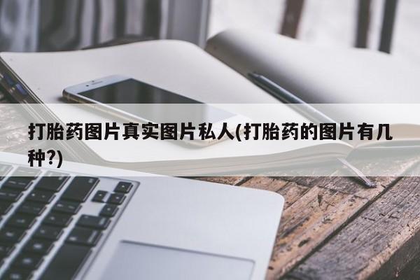 网上买打胎药联系方式微信，打胎药图片真实图片私人(打胎药的图片有几种?)