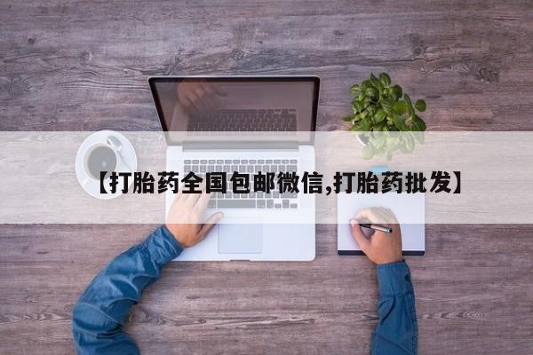 网上买打胎药联系方式微信，【打胎药全国包邮微信,打胎药批发】