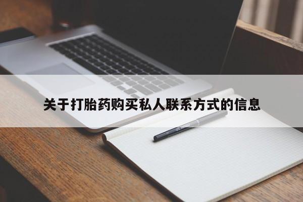 网上买打胎药联系方式微信，关于打胎药购买私人联系方式的信息